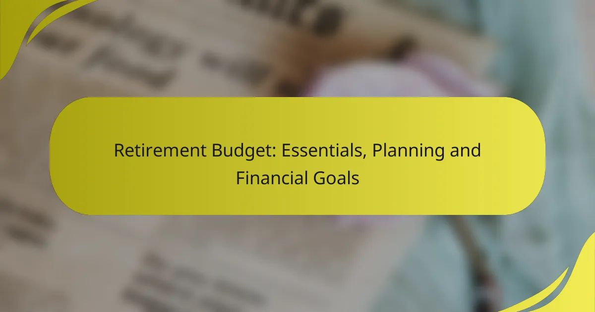 Retirement Budget: Essentials, Planning and Financial Goals