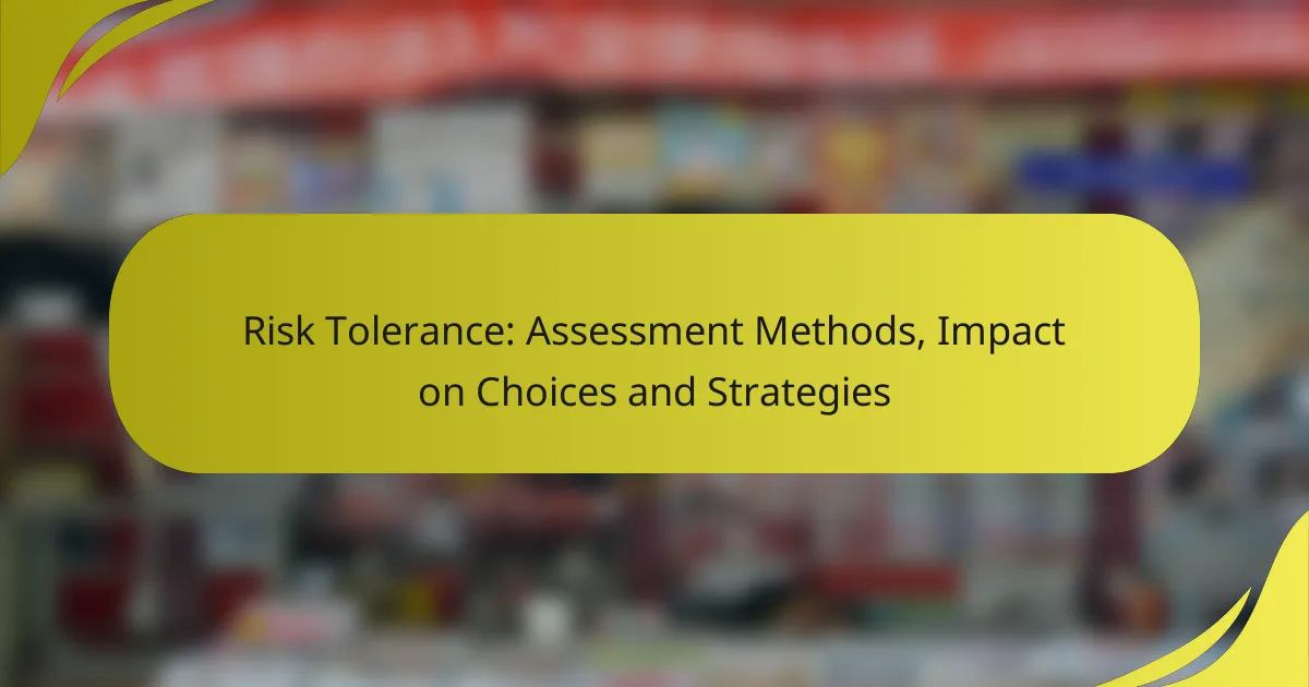 Risk Tolerance: Assessment Methods, Impact on Choices and Strategies