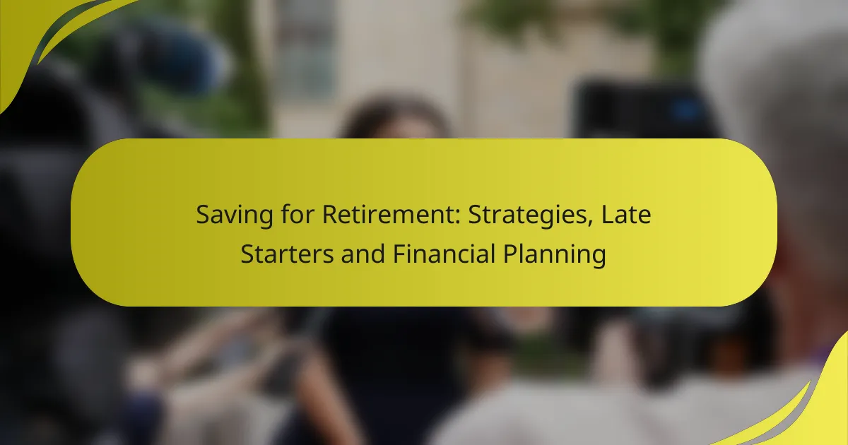 Saving for Retirement: Strategies, Late Starters and Financial Planning