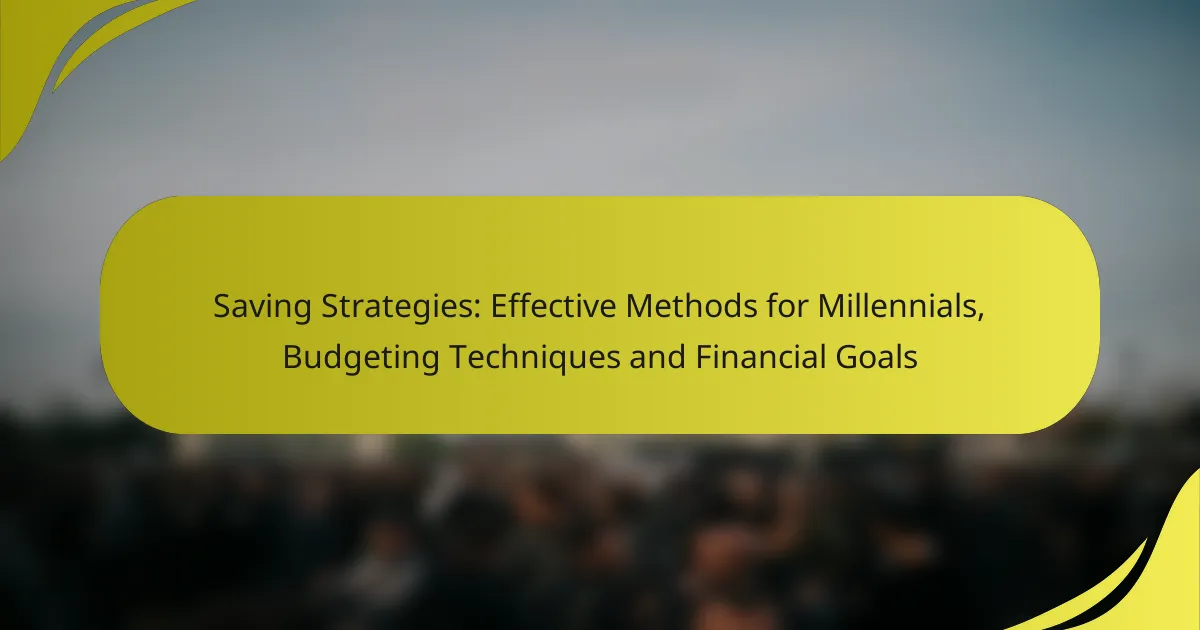 Saving Strategies: Effective Methods for Millennials, Budgeting Techniques and Financial Goals