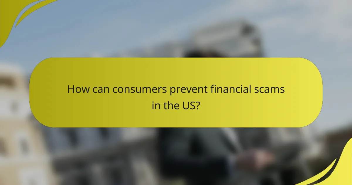 How can consumers prevent financial scams in the US?