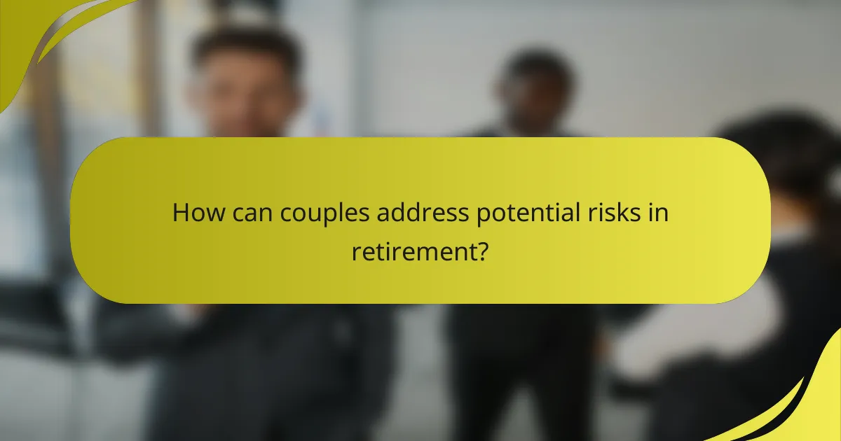 How can couples address potential risks in retirement?