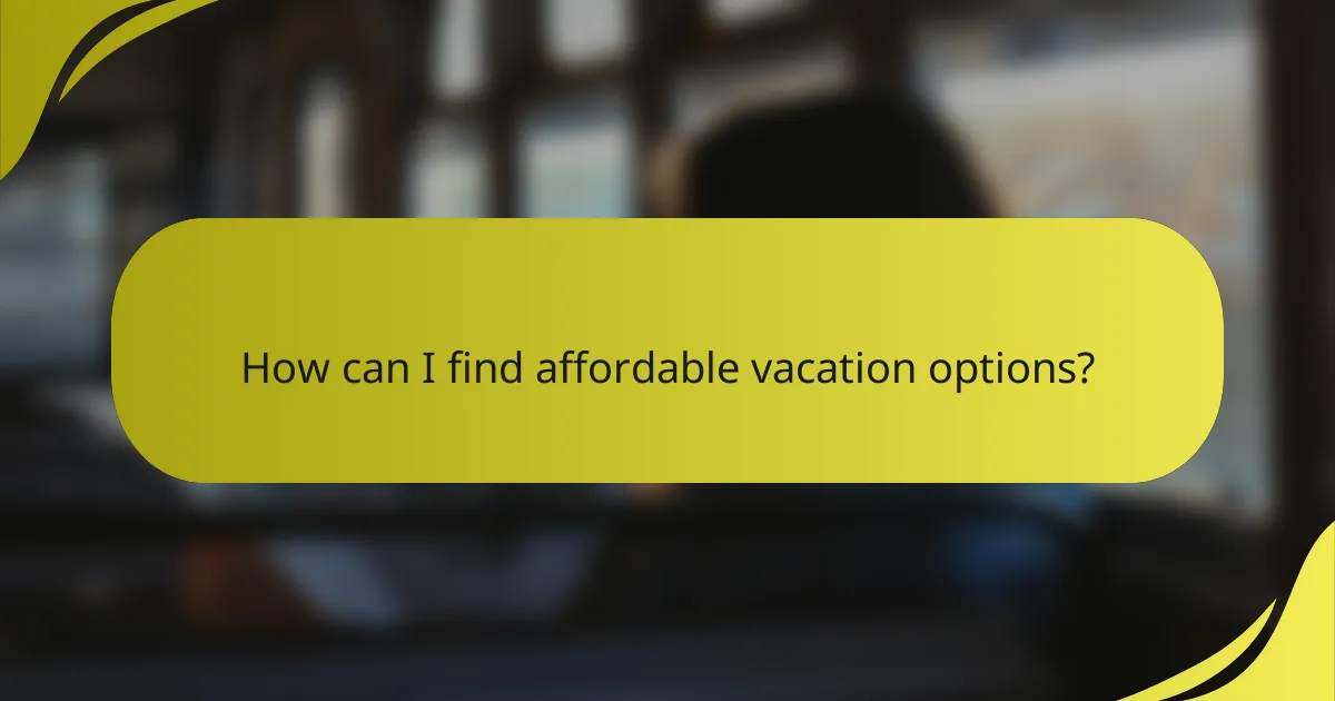 How can I find affordable vacation options?