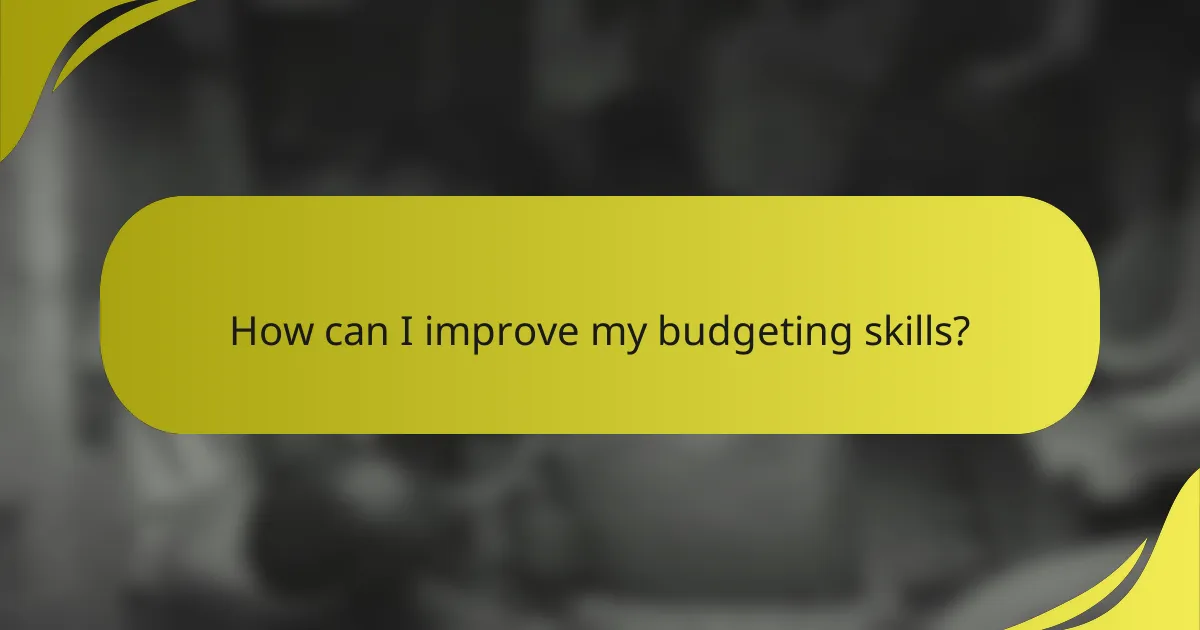 How can I improve my budgeting skills?