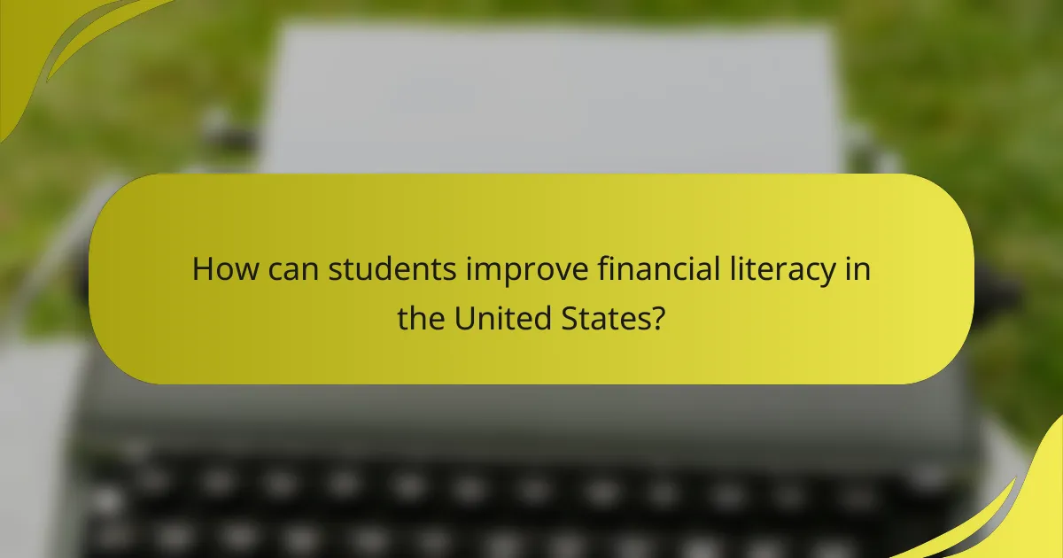 How can students improve financial literacy in the United States?