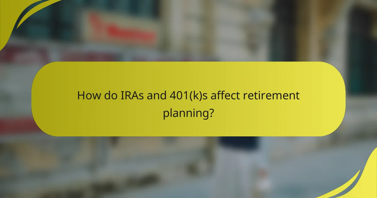 How do IRAs and 401(k)s affect retirement planning?