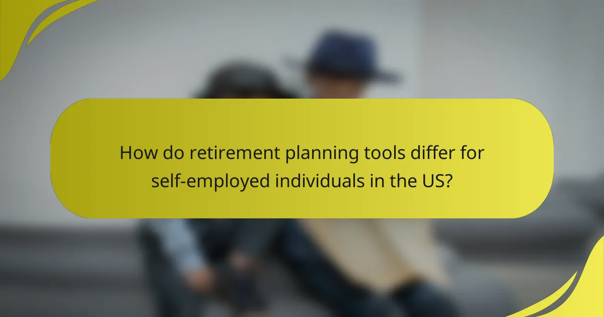 How do retirement planning tools differ for self-employed individuals in the US?
