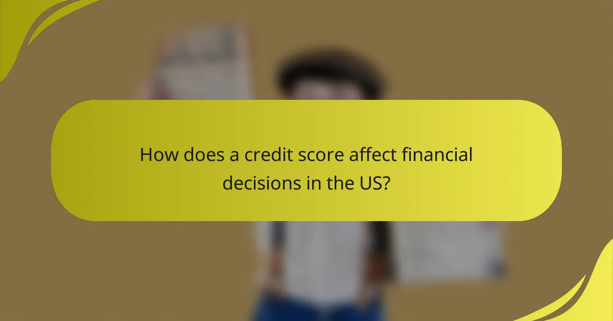 How does a credit score affect financial decisions in the US?
