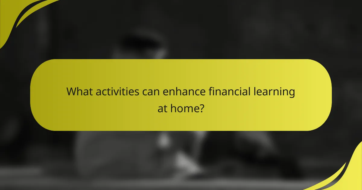 What activities can enhance financial learning at home?