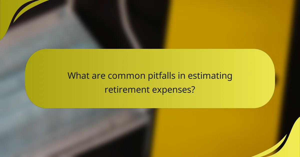 What are common pitfalls in estimating retirement expenses?