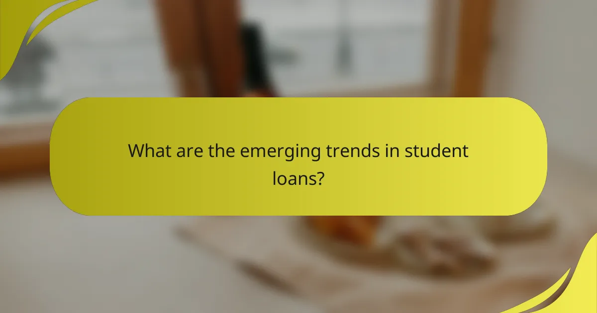 What are the emerging trends in student loans?