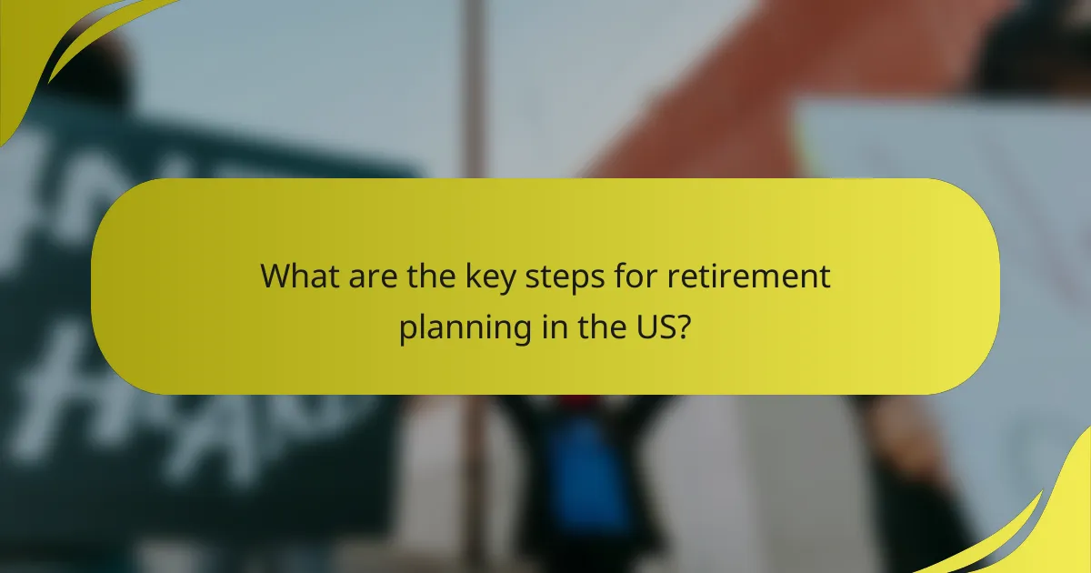 What are the key steps for retirement planning in the US?