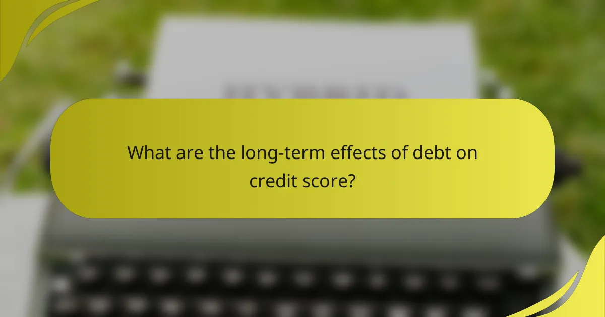 What are the long-term effects of debt on credit score?