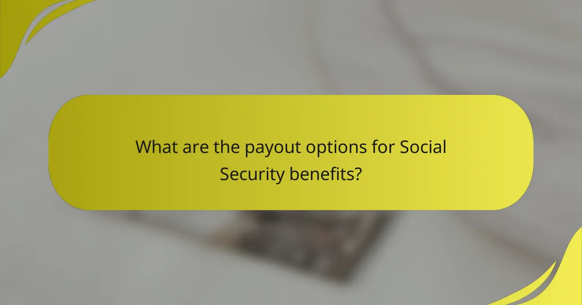 What are the payout options for Social Security benefits?
