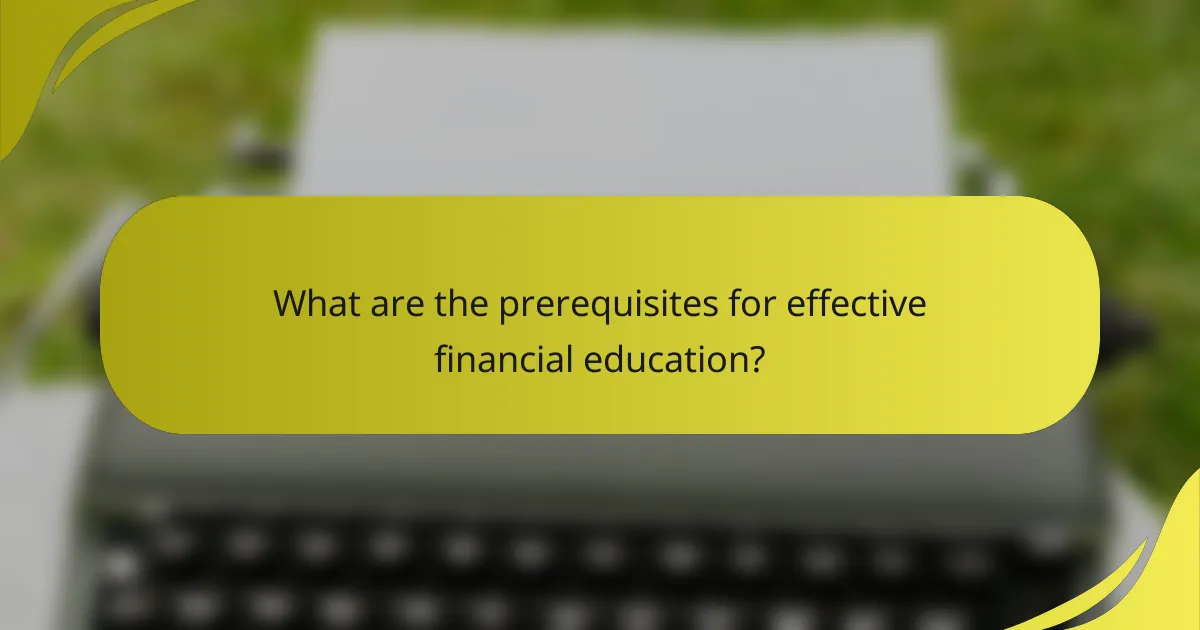What are the prerequisites for effective financial education?