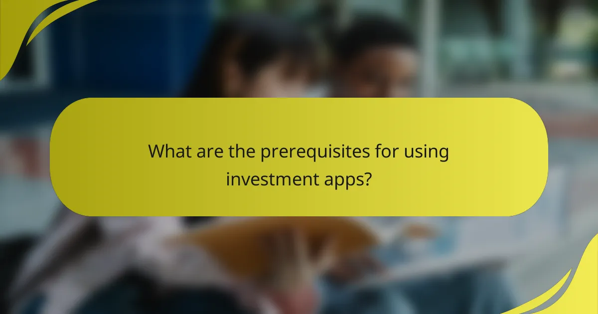 What are the prerequisites for using investment apps?