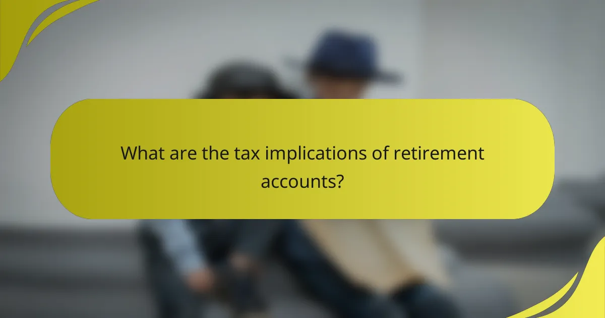 What are the tax implications of retirement accounts?