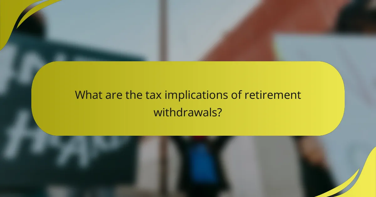 What are the tax implications of retirement withdrawals?