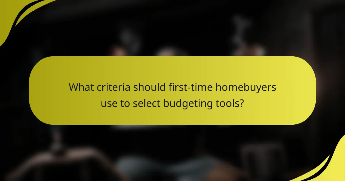 What criteria should first-time homebuyers use to select budgeting tools?