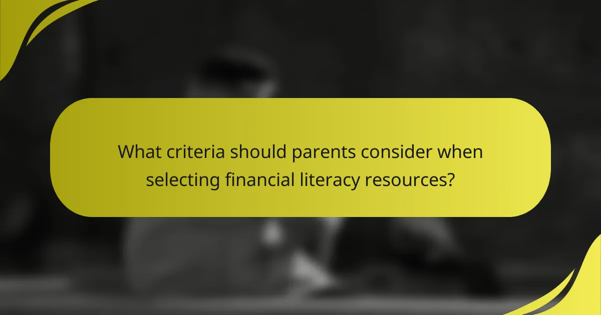 What criteria should parents consider when selecting financial literacy resources?