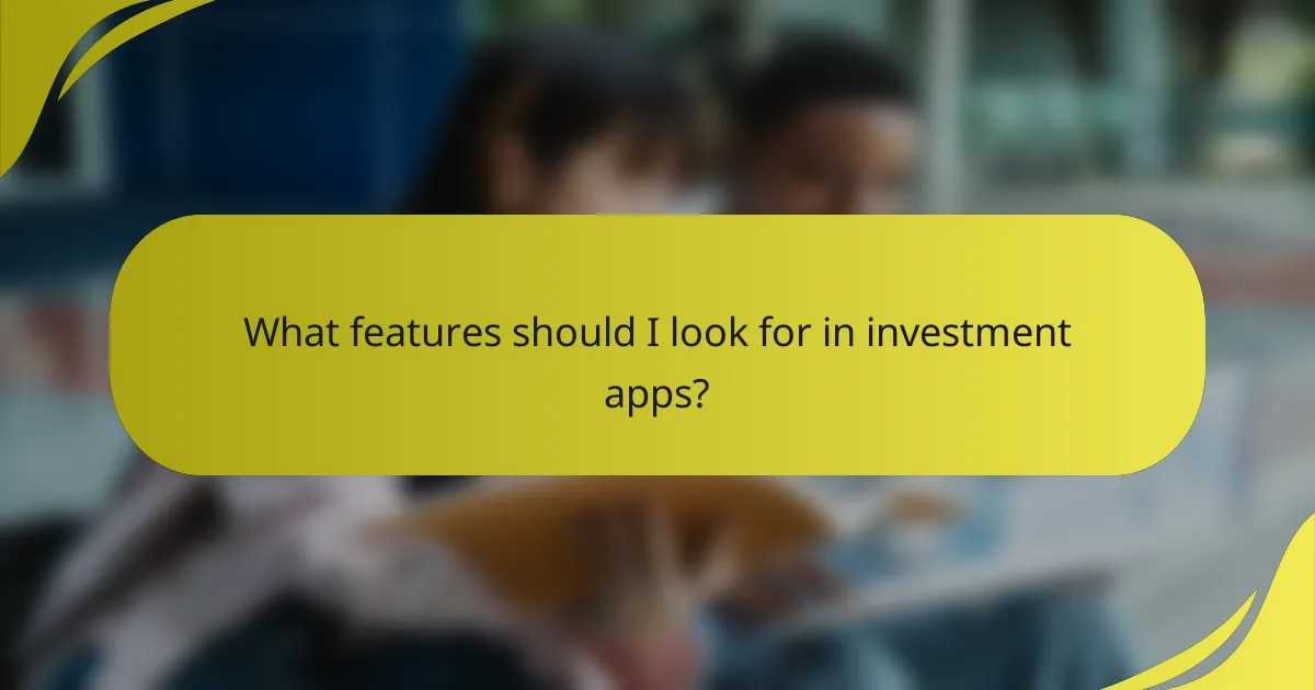 What features should I look for in investment apps?