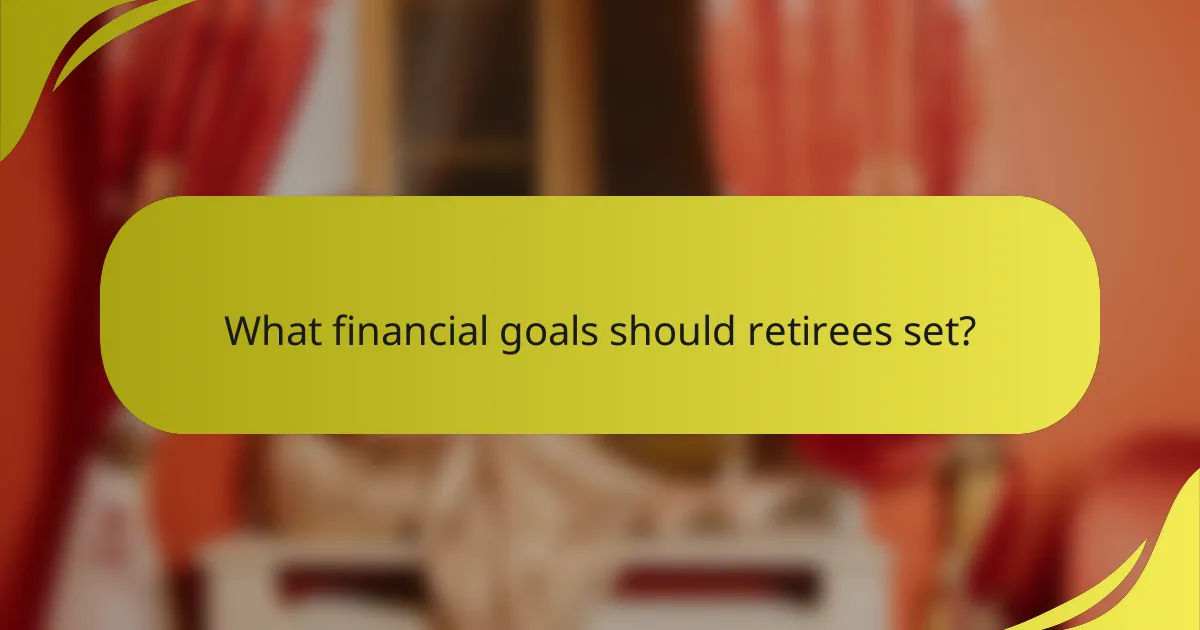 What financial goals should retirees set?