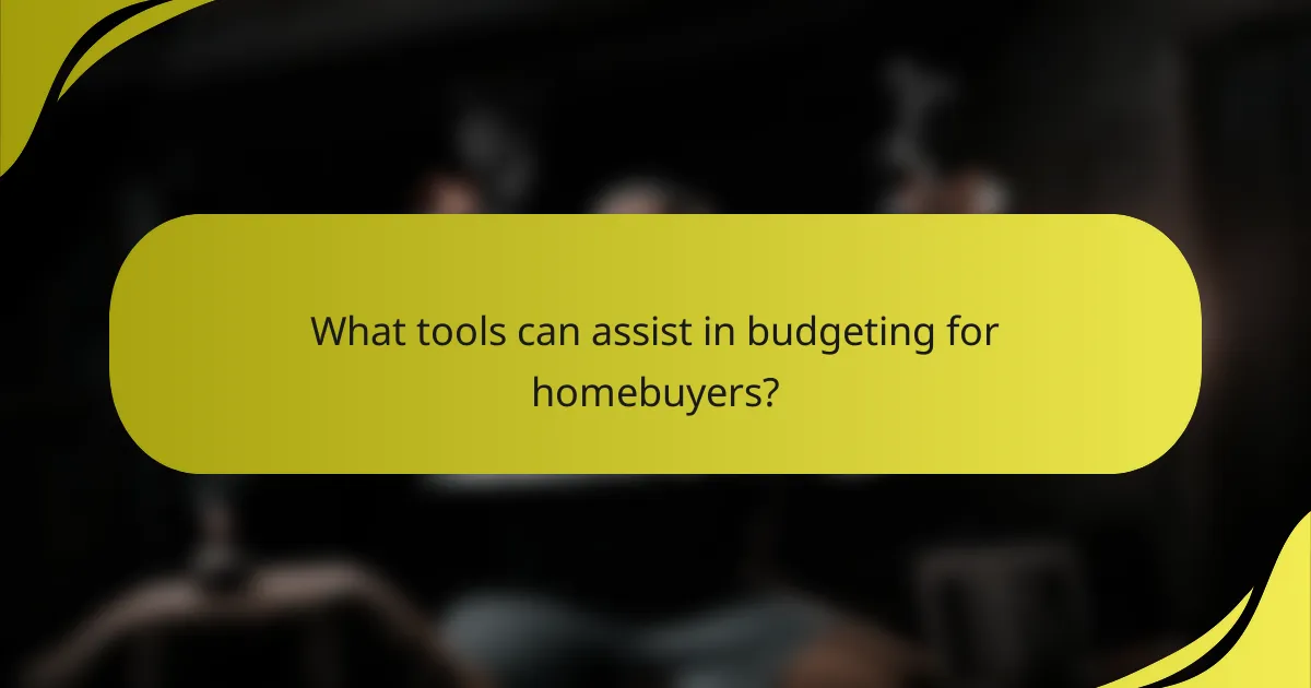 What tools can assist in budgeting for homebuyers?