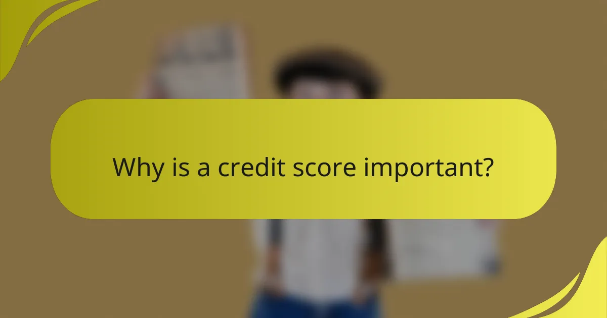Why is a credit score important?